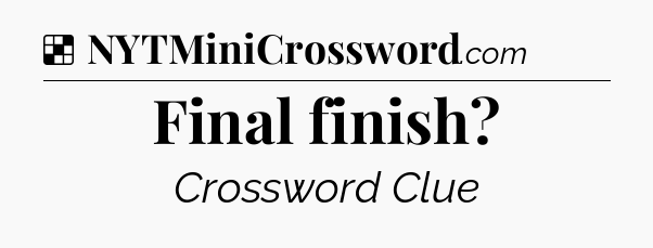 Solution: Final finish - NYT Crossword