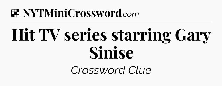 Solution: Hit TV series starring Gary Sinise - NYT Crossword