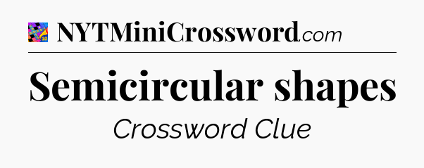 Semicircular shapes Crossword Clue