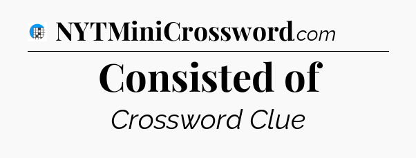 Consisted of Crossword Clue
