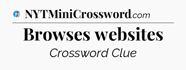 Browses websites Crossword Clue