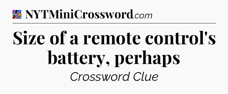 Size of a remote control's battery, perhaps Crossword Clue