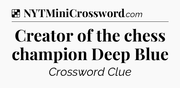 Solution: Creator of the chess champion Deep Blue - NYT Crossword