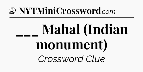 ___ Mahal (Indian monument) - Daily Themed Classic Crossword