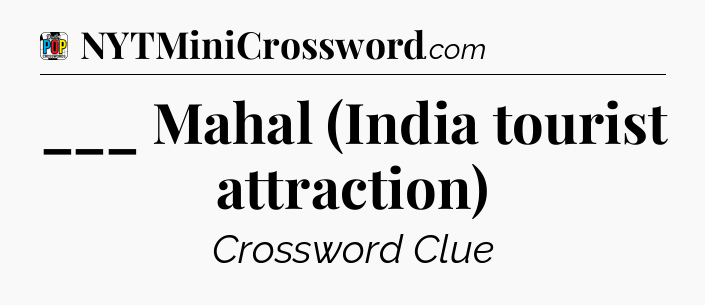 ___ Mahal (India tourist attraction) Crossword Clue