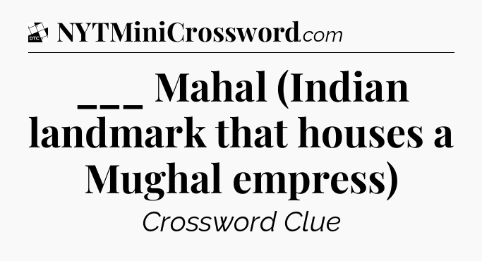 ___ Mahal (Indian landmark that houses a Mughal empress) - Daily Themed Classic Crossword