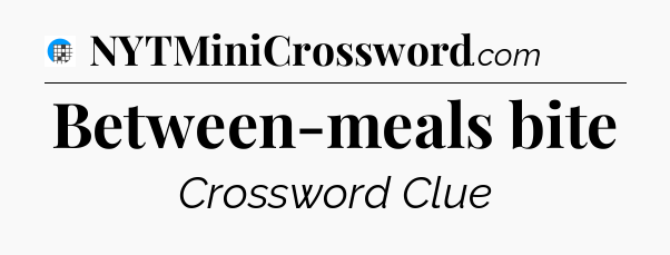Between-meals bite Crossword Clue