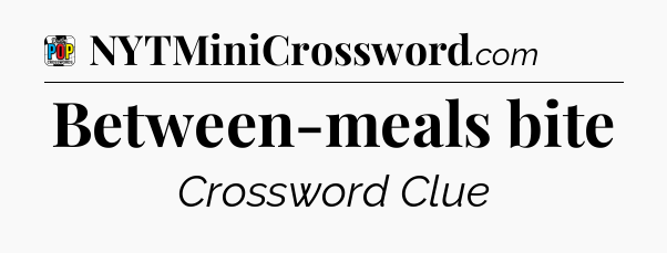 Between-meals bite Crossword Clue
