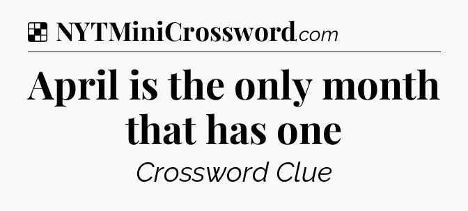 Solution: April is the only month that has one - NYT Crossword