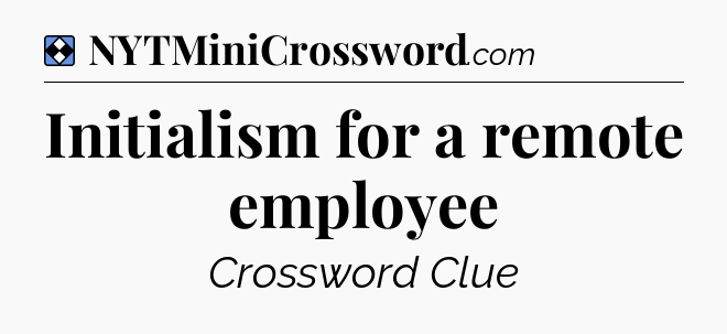 Solution: Initialism for a remote employee - NYT Mini Crossword