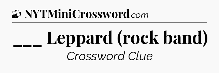 ___ Leppard (rock band) - Daily Themed Classic Crossword