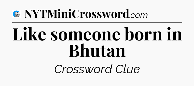 Like someone born in Bhutan Crossword Clue