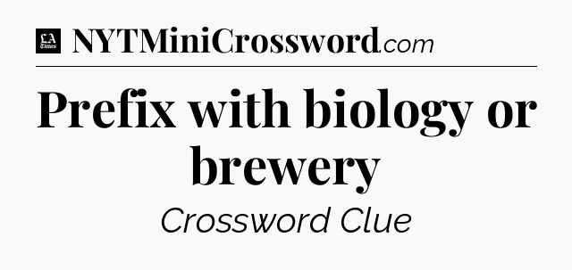 Prefix with biology or brewery - LA Times Crossword
