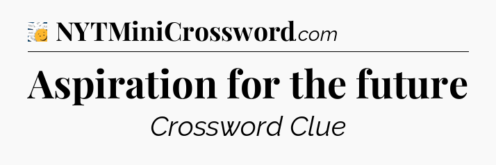 Aspiration for the future - 7 Little Words