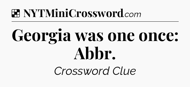 Solution: Georgia was one once: Abbr - NYT Crossword