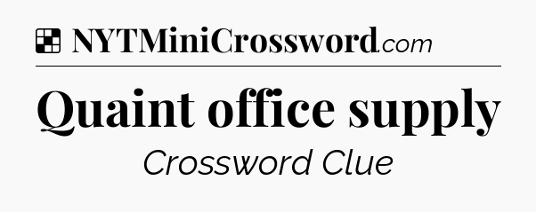 Solution: Quaint office supply - NYT Crossword