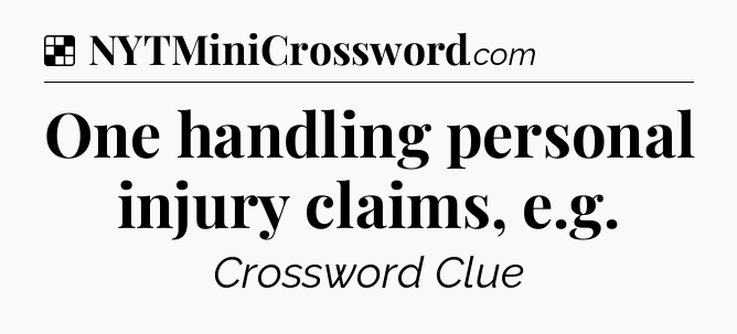 Solution: One handling personal injury claims, e.g - NYT Crossword
