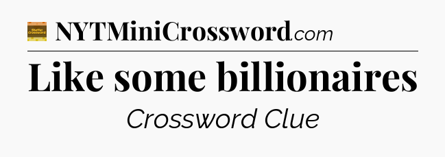 Like some billionaires - Eugene Sheffer Crossword
