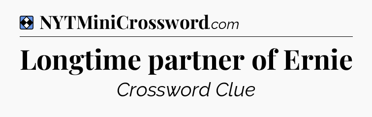 Solution: Longtime partner of Ernie - NYT Mini Crossword