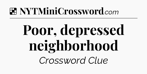 Solution: Poor, depressed neighborhood - NYT Crossword