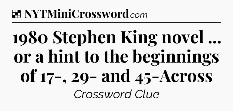 Solution: 1980 Stephen King novel ... or a hint to the beginnings of 17-, 29- and 45-Across - NYT Crossword