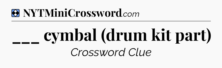 Solution: ___ cymbal (drum kit part) - NYT Mini Crossword