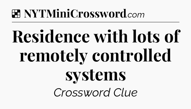 Solution: Residence with lots of remotely controlled systems - NYT Crossword