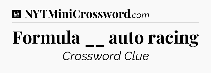Formula __ auto racing - LA Times Crossword