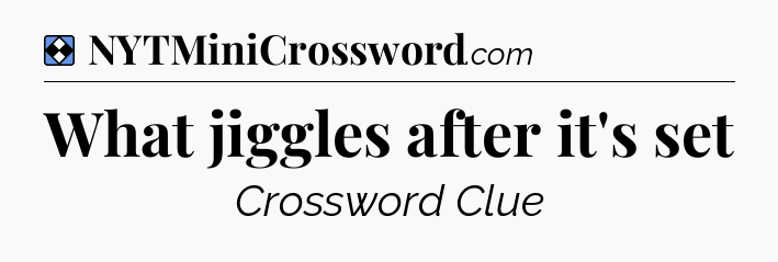 Solution: What jiggles after it's set - NYT Mini Crossword