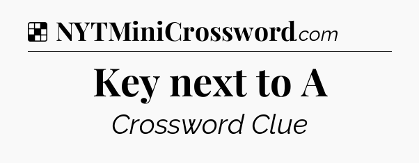 Solution: Key next to A - NYT Crossword