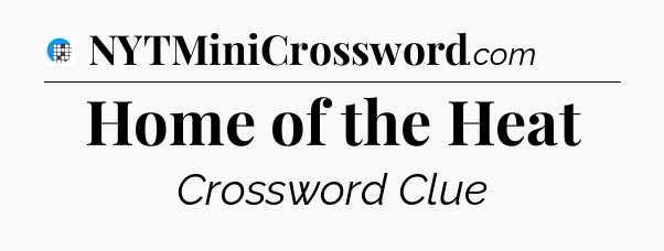Home of the Heat Crossword Clue