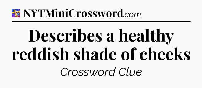 Describes a healthy reddish shade of cheeks Codycross