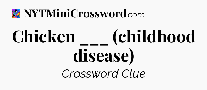 Chicken ___ (childhood disease) Crossword Clue