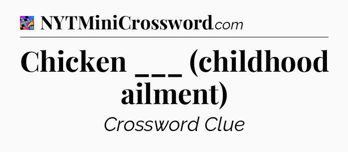 Chicken ___ (childhood ailment) Crossword Clue