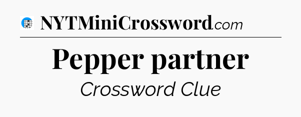 Pepper partner Crossword Clue