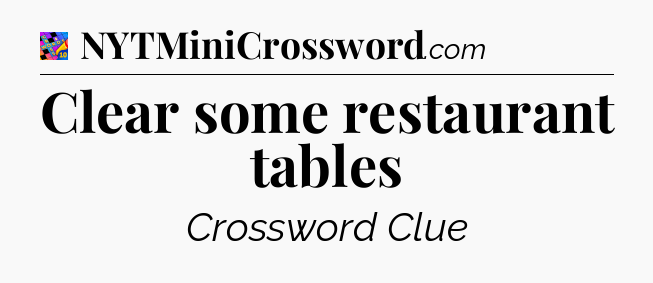 Clear some restaurant tables Crossword Clue