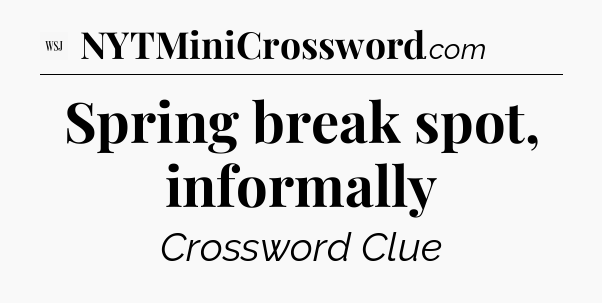 Spring break spot, informally - WSJ Crossword