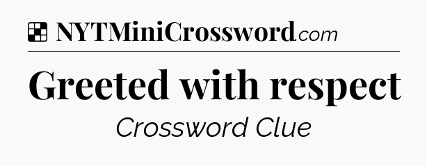 Solution: Greeted with respect - NYT Crossword