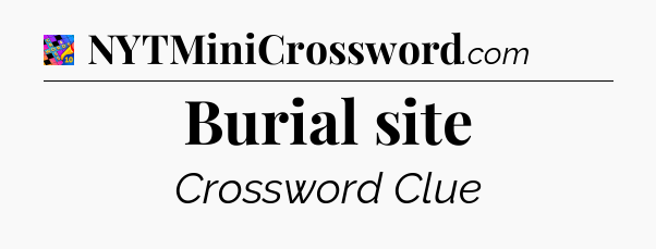 Burial site Crossword Clue