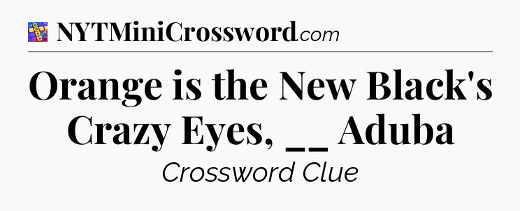 Orange is the New Black's Crazy Eyes, __ Aduba Codycross