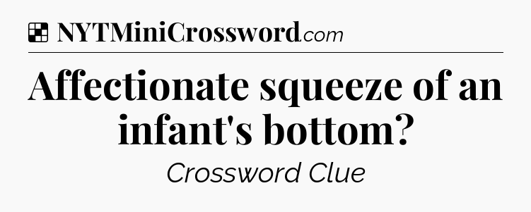 Solution: Affectionate squeeze of an infant's bottom - NYT Crossword