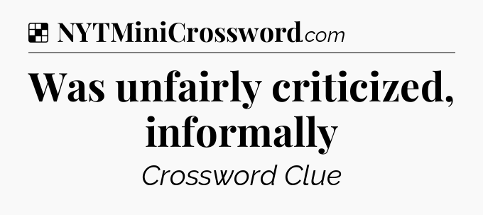Solution: Was unfairly criticized, informally - NYT Crossword