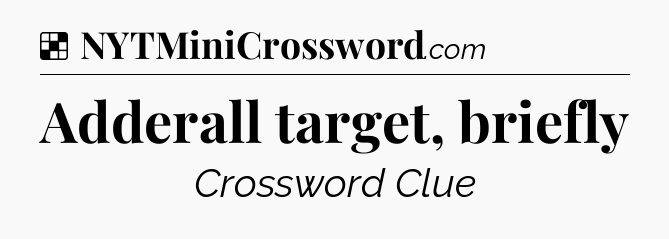 Solution: Adderall target, briefly - NYT Crossword