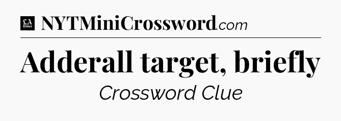 Adderall target, briefly - LA Times Crossword