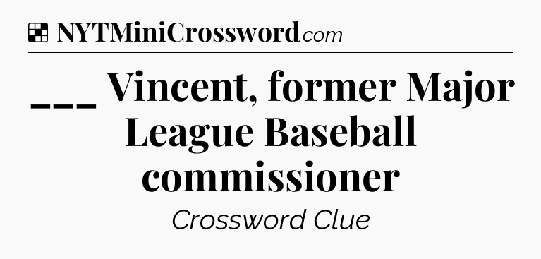 Solution: ___ Vincent, former Major League Baseball commissioner - NYT Crossword