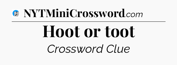 Hoot or toot Crossword Clue