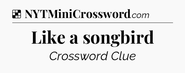 Solution: Like a songbird - NYT Crossword
