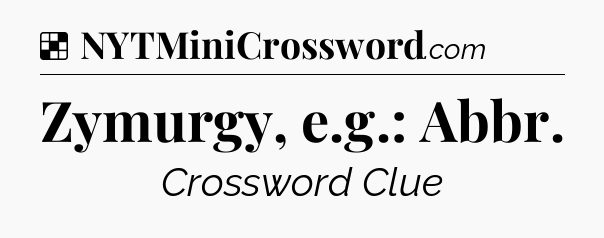 Solution: Zymurgy, e.g.: Abbr - NYT Crossword