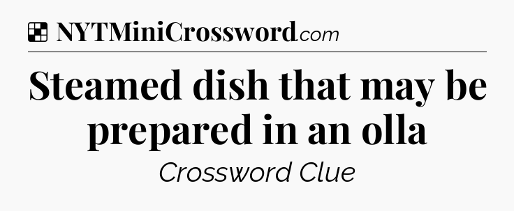 Solution: Steamed dish that may be prepared in an olla - NYT Crossword