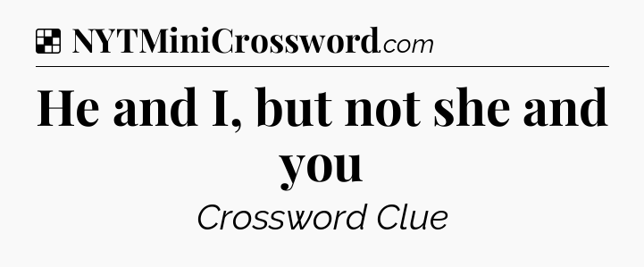 Solution: He and I, but not she and you - NYT Crossword